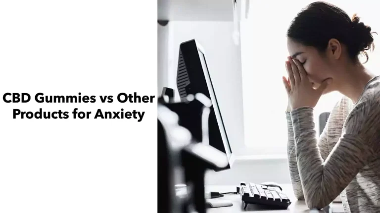 Compare CBD Gummies vs Other Products for Anxiety