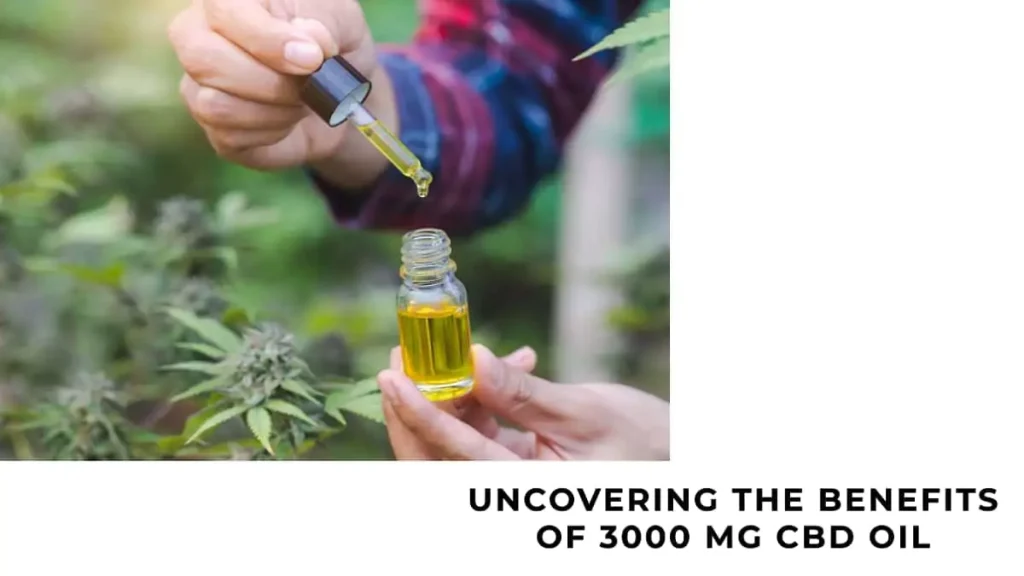 Uncovering the Benefits of 3000 mg CBD Oil: How It Can Help Improve Your Health