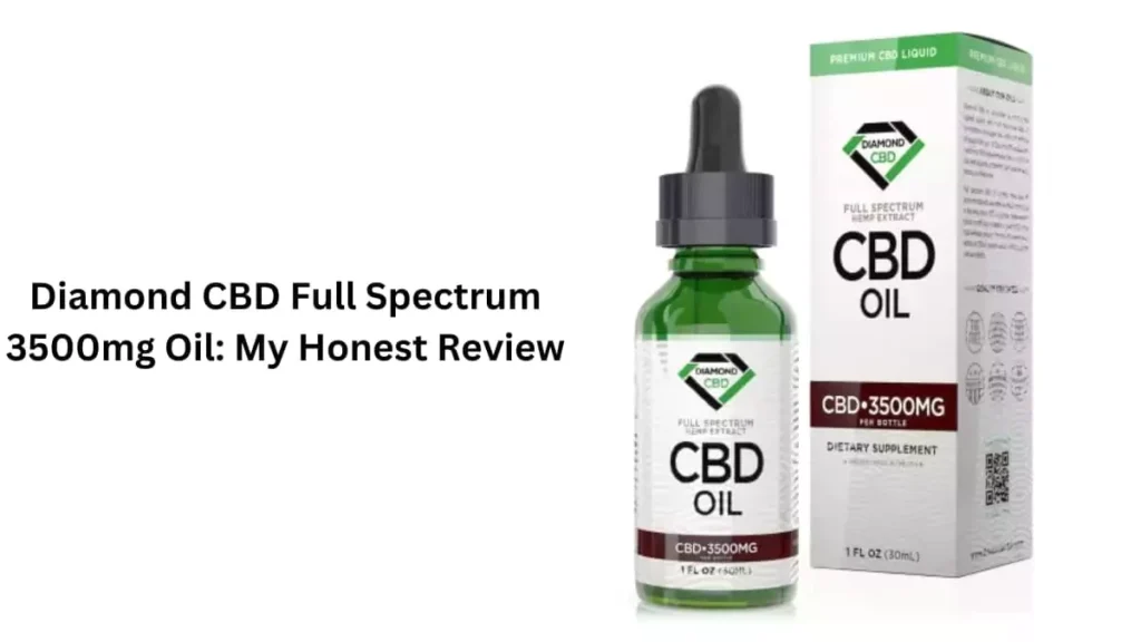 Diamond CBD Full Spectrum 3500mg Oil: My Honest Review