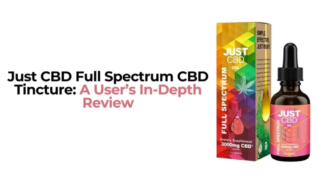 Just CBD Full Spectrum CBD Tincture: A User’s In-Depth Review