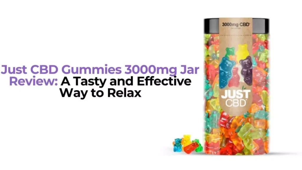 Just CBD Gummies 3000mg Jar Review: A Tasty and Effective Way to Relax